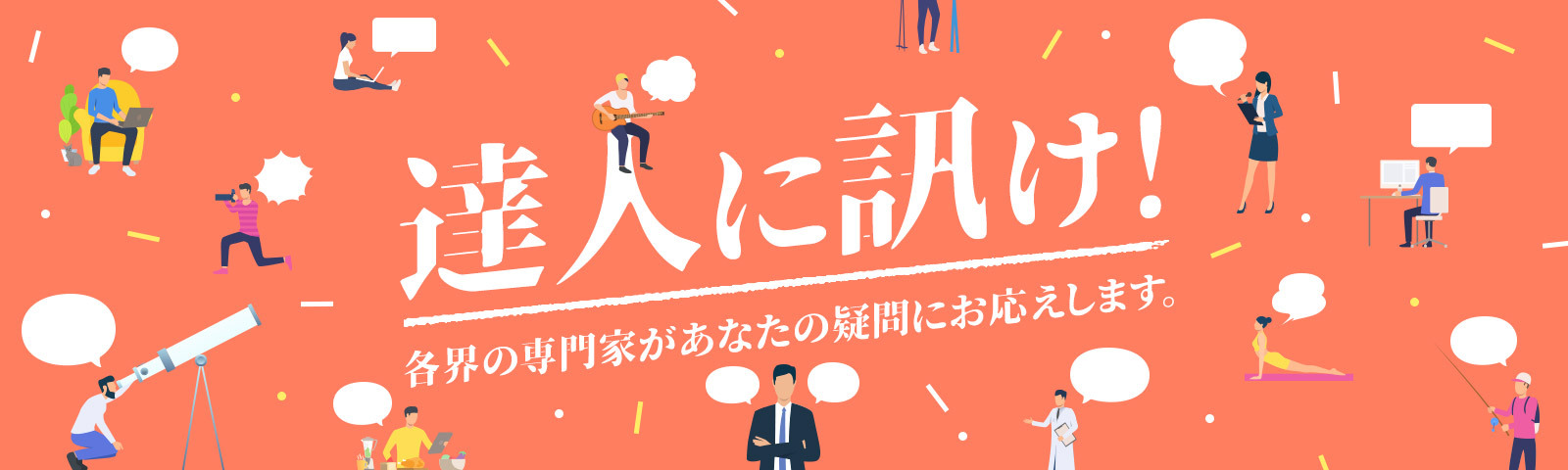 達人に訊け！各界の専門家があなたの疑問にお応えします。