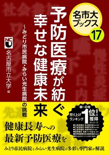 名市大ブックス17　予防医療が紡ぐ幸せな健康未来～みどり市民病院・みらい光生病院の挑戦
